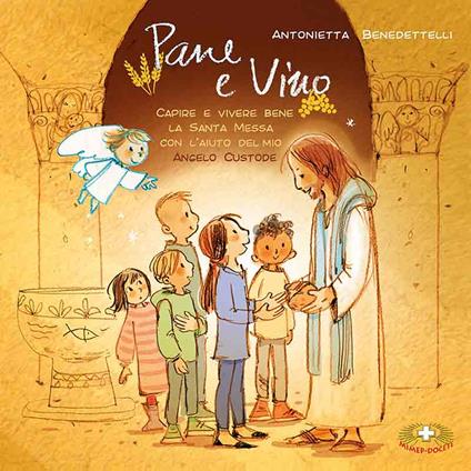 Pane e vino. Capire e vivere bene la Santa Messa con l'aiuto del mio Angelo Custode - Maria Antonietta Benedettelli - copertina