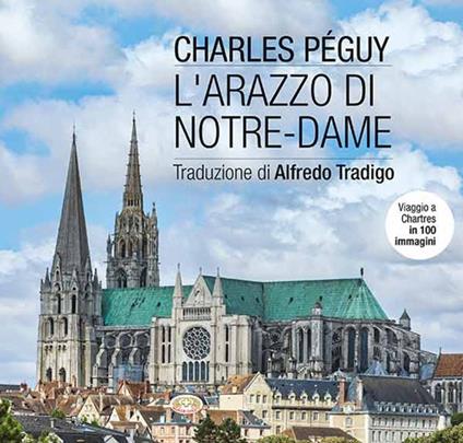 L'arazzo di Notre-Dame. Viaggio a Chartres in 100 immagini. Ediz. illustrata - Charles Peguy - copertina