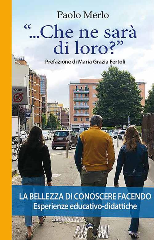 «...che ne sarà di loro?» La bellezza di conoscere facendo. Esperienze educativo-didattiche - Paolo Merlo - copertina