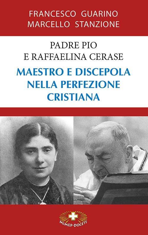 Padre Pio e Raffaelina Cerase. Maestro e discepola nella perfezione cristiana - Marcello Stanzione,Francesco Guarino - copertina