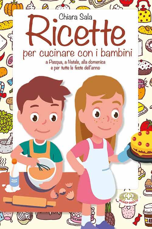 Ricette per cucinare con i bambini. A Pasqua, a Natale, alla domenica e per tutte le feste dell'anno - Chiara Sala - copertina