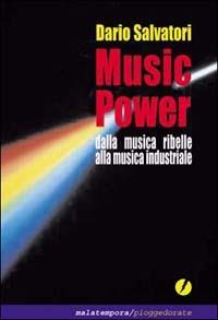 Music Power. Dalla musica ribelle alla musica industriale - Dario Salvatori - copertina