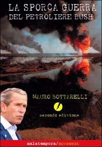La sporca guerra del petroliere Bush - Mauro Bottarelli - copertina