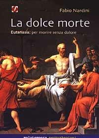 La dolce morte. Eutanasia: per morire senza dolore - Fabio Nardini - copertina