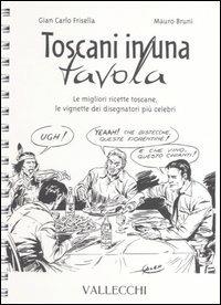 Toscani in una tavola. Le migliori ricette toscane, le vignette dei disegnatori più celebri - G. Carlo Frisella,Mauro Bruni - copertina