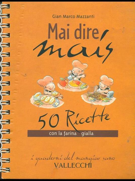 Mai dire mais. 50 ricette con la farina gialla - G. Marco Mazzanti - 3