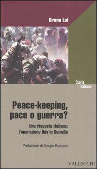 Peace-keeping, pace o guerra? Una risposta italiana: l'operazione Ibis in Somalia - Bruno Loi - copertina