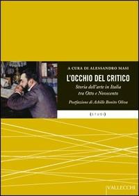 L'occhio del critico. Storia dell'arte in Italia tra Ottocento e Novecento - copertina