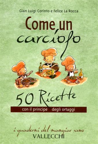 Come un carciofo. 50 ricette con il principe degli ortaggi - Gian Luigi Corinto,Felice La Rocca - copertina