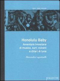 Honolulu baby. Avventure hawaiane di musica, surf, vulcani e chiari diluna - Alessandro Agostinelli - 2