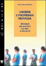 Vincere l'anoressia nervosa. Strategie per pazienti, familiari e terapeuti