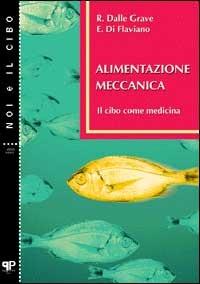 Alimentazione meccanica. Il cibo come medicina - Riccardo Dalle Grave,Camillo Ezio Di Flaviano - copertina
