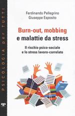 Burn-out, mobbing e malattie da stress. Il rischio psico-sociale e lo stress lavoro-correlato