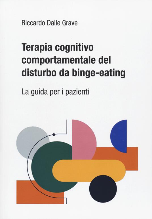 Terapia cognitivo comportamentale del disturbo da binge-eating. La guida per i pazienti - Riccardo Dalle Grave - copertina