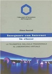 Insegnare con Internet in classe. La telematica: dall'aula tradizionale al laboratorio virtuale - Chiara Panciroli - copertina