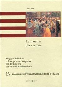 La musica dei cartoni. Viaggio didattico nel tempo e nello spazio con le musiche del cinema d'animazione - Elita Maule - copertina