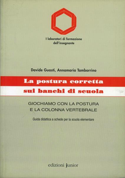 La postura corretta sui banchi di scuola. Giochiamo con la postura e la colonna vertebrale - Davide Guasti,Annamaria Tamborrino - copertina