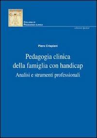 Pedagogia clinica della famiglia con handicap. Analisi e strumenti professionali - Piero Crispiani - copertina