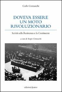 Doveva essere un moto rivoluzionario. Scritti sulla Resistenza e la Costituzione - Carlo Cremaschi - copertina