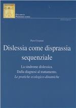 Dislessia come disprassia sequenziale. La sindrome dislessica. Dalla diagnosi al trattamento. Le pratiche ecologico-dinamiche