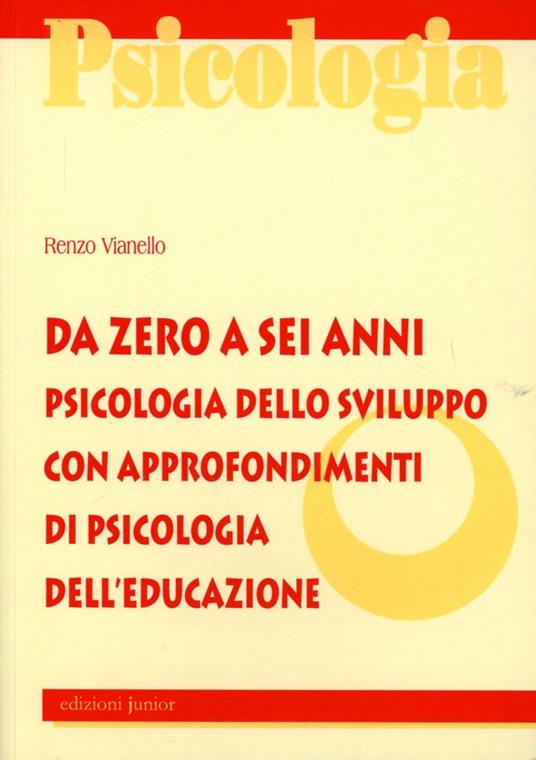 Da zero a sei anni. Psicologia dello sviluppo con approfondimenti di psicologia dell'educazione - Renzo Vianello - copertina