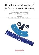 Bello i bambini. Mirò e l'arte contemporanea. Un'esperienza internazionale dell'incontro dei bambini con l'arte