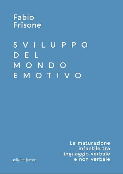 Sviluppo del mondo emotivo. La maturazione infantile tra linguaggio verbale e non verbale - Fabio Frisone - copertina