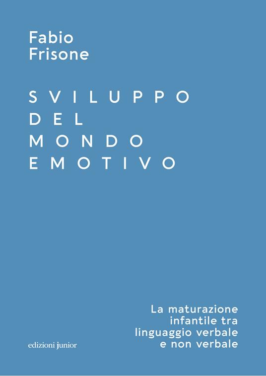 Sviluppo del mondo emotivo. La maturazione infantile tra linguaggio verbale e non verbale - Fabio Frisone - copertina