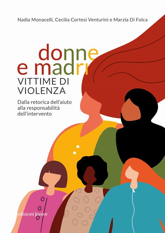 Donne e madri vittime di violenza. Dalla retorica dell'aiuto alla responsabilità dell'intervento - Nadia Monacelli,Cecilia Cortesi Venturini,Marzia Di Folca - copertina