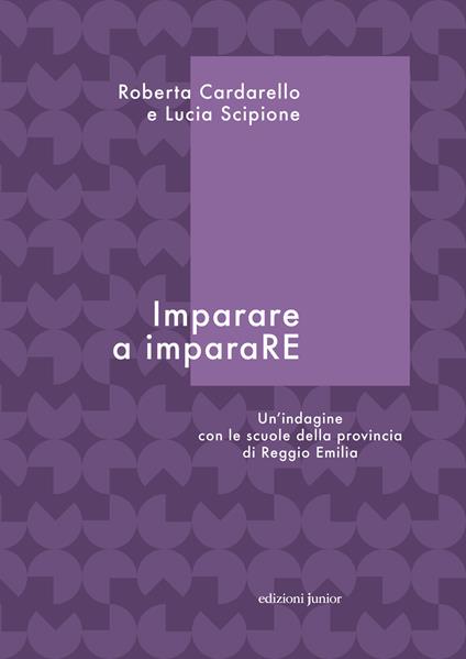 Imparare a imparaRE. Un'indagine con le scuole della provincia di Reggio Emilia - Roberta Cardarello,Lucia Scipione - copertina
