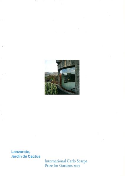 Lanzarote, Jardín de Cactus. Premio Internazionale Carlo Scarpa per il Giardino 2017. Ediz. inglese - Patrizia Boschiero,Luigi Latini,Juan Manuel Palerm Salazar - copertina