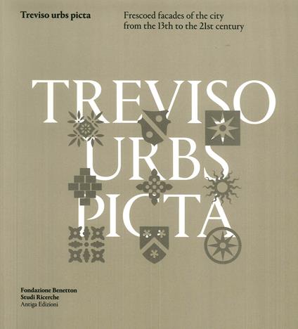 Treviso Urbs Picta. Frescoes facades of the city from the 13th to the 21st century - Rossella Riscica,Chiara Voltarel - copertina