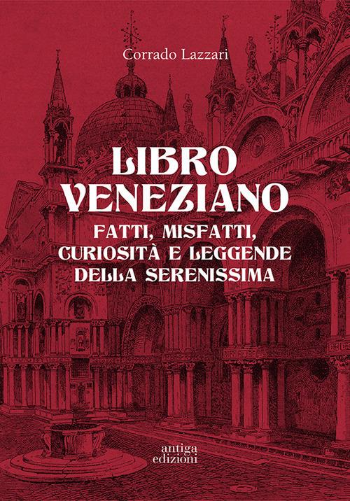 Libro veneziano. Fatti, misfatti, curiosità e leggende della Serenissima - Corrado Lazzari - copertina