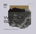 Wonder Island. Contemporary Artists from Cyprus. Ediz. illustrata