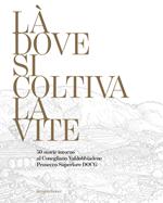 Là dove si coltiva la vite. 50 storie intorno al Conegliano Valdobbiadene Prosecco Superiore DOCG