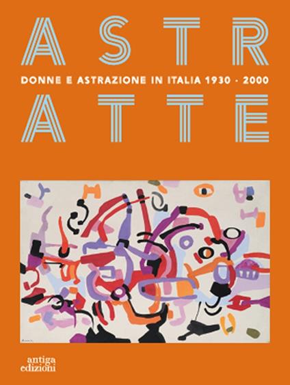 Astratte. Donne e astrazione in Italia 1930-2000 - copertina