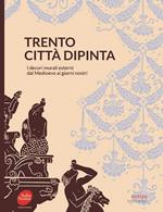 Trento città dipinta. I decori murali esterni dal Medioevo ai giorni nostri