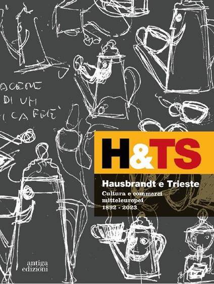 Hausbrandt e Trieste. Cultura e commerci mitteleuropei 1892-2023. Ediz. illustrata - copertina