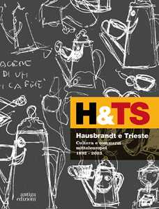 Hausbrandt e Trieste. Cultura e commerci mitteleuropei 1892-2023. Ediz. a colori