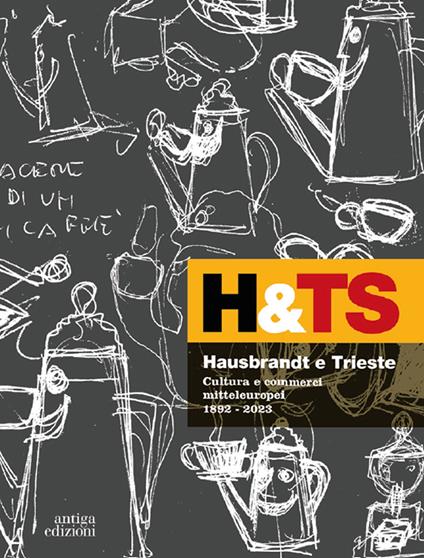 Hausbrandt e Trieste. Cultura e commerci mitteleuropei 1892-2023. Ediz. a colori - copertina