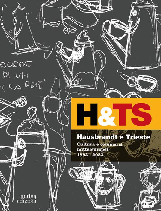 Hausbrandt e Trieste. Cultura e commerci mitteleuropei 1892-2023. Ediz. a colori - copertina