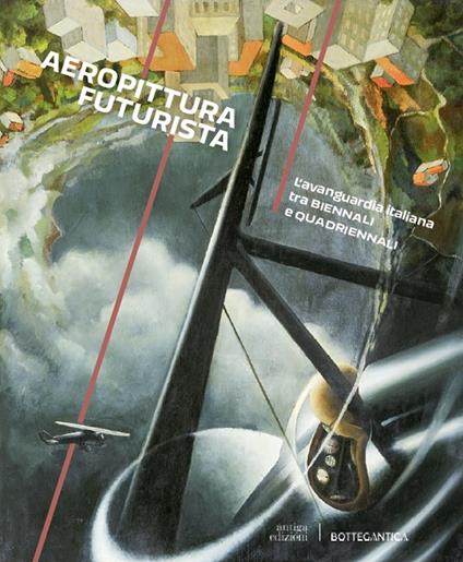 Aeropittura futurista. L'avanguardia italiana tra Biennali e Quadriennali - Fabio Benzi - copertina