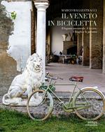 Il Veneto in bicicletta. Il legame ancestrale, il lavoro, i luoghi e le persone