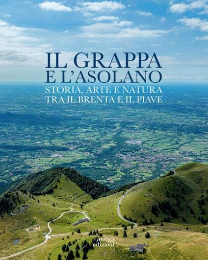 Il Grappa e l'Asolano. Storia, arte e natura tra il Brenta e il Piave - Gian Pietro Favaro - copertina