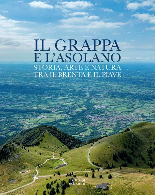Il Grappa e l'Asolano. Storia, arte e natura tra il Brenta e il Piave - Gian Pietro Favaro - copertina