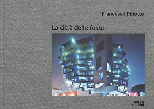 La città delle feste. Ediz. a colori - Francesco Finotto - copertina
