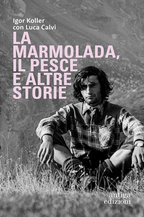 La Marmolada, il Pesce ed altre storie - Igor Koller,Luca Calvi - copertina