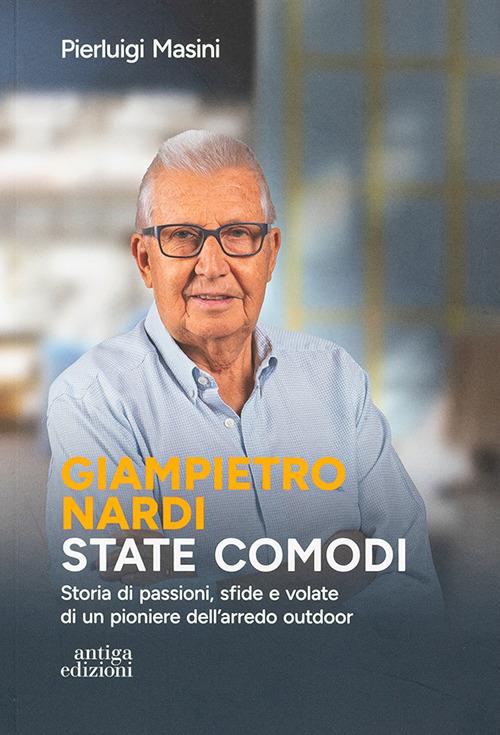 Giampietro Nardi. State comodi. Storia di passioni, sfide e volate di un pioniere dell'arredo outdoor - Pierluigi Masini - copertina