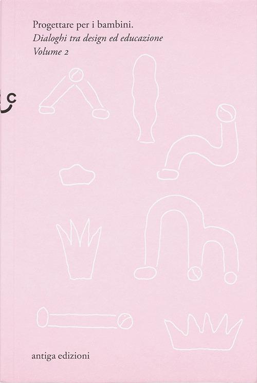 Progettare per i bambini. Dialoghi tra design ed educazione. Vol. 2 - Giorgio Camuffo,Gerda Videsott - copertina