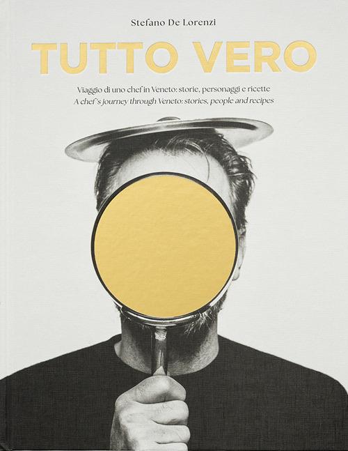 Tutto Vero. Viaggio di uno chef in Veneto: storie, personaggi e ricette. Ediz. italiana e inglese - Stefano De Lorenzi - copertina
